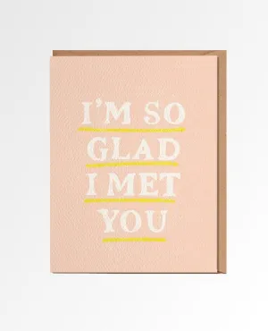 I'm So Glad I Met You Card